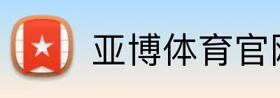 亚博体育官网 - 官方登录平台 - APP下载